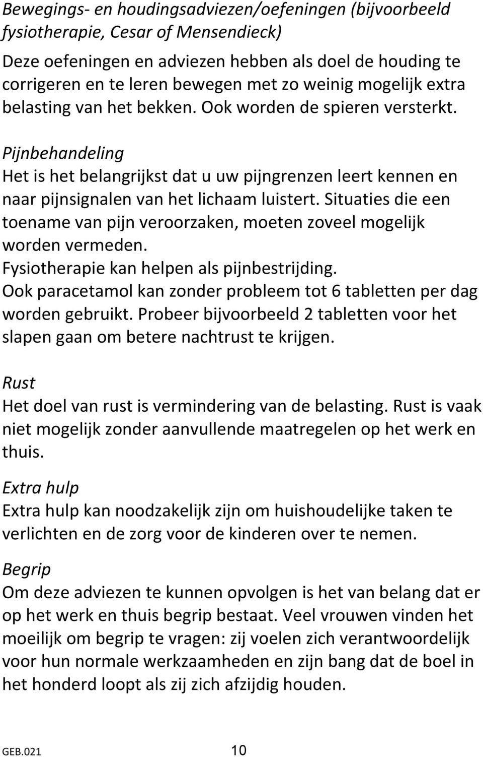 Situaties die een toename van pijn veroorzaken, moeten zoveel mogelijk worden vermeden. Fysiotherapie kan helpen als pijnbestrijding.