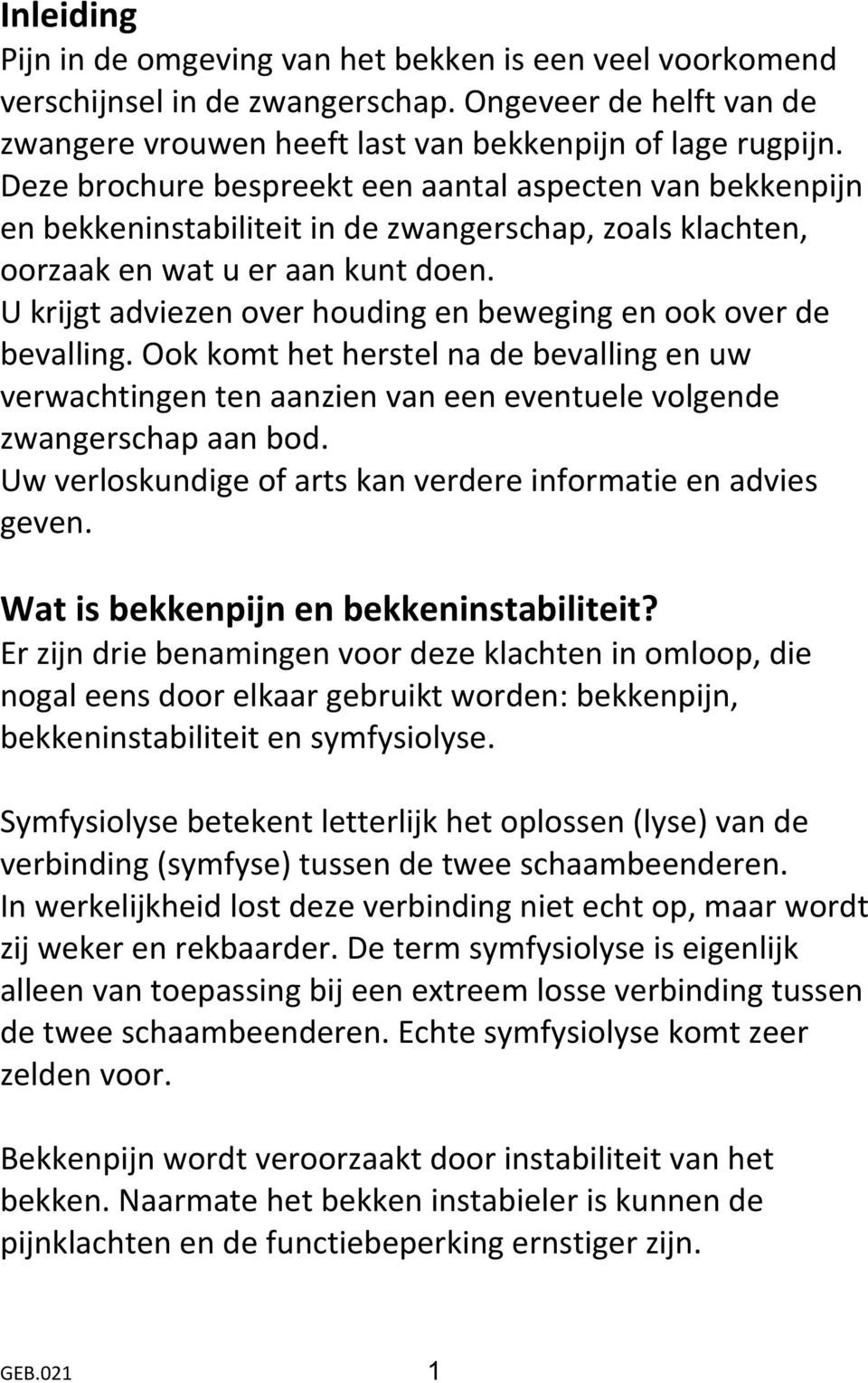 U krijgt adviezen over houding en beweging en ook over de bevalling. Ook komt het herstel na de bevalling en uw verwachtingen ten aanzien van een eventuele volgende zwangerschap aan bod.