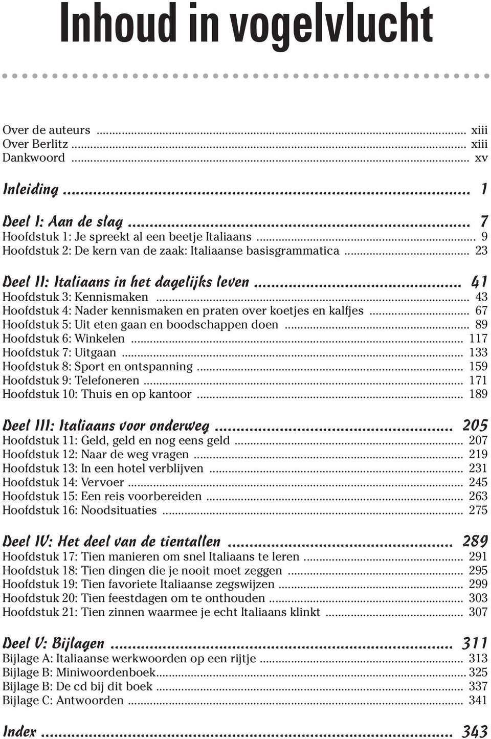 .. 43 Hoofdstuk 4: Nader kennismaken en praten over koetjes en kalfjes... 67 Hoofdstuk 5: Uit eten gaan en boodschappen doen... 89 Hoofdstuk 6: Winkelen... 117 Hoofdstuk 7: Uitgaan.