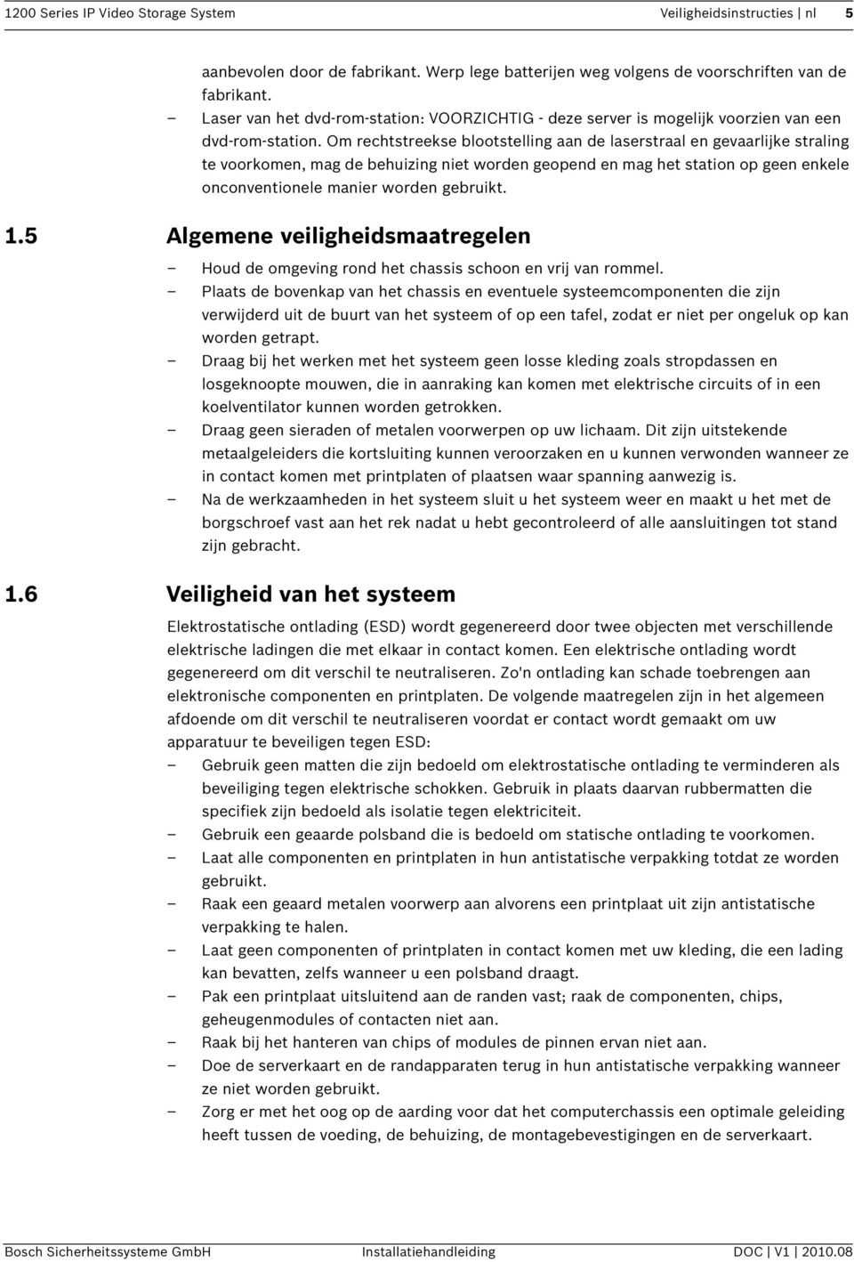 Om rechtstreekse blootstelling aan de laserstraal en gevaarlijke straling te voorkomen, mag de behuizing niet worden geopend en mag het station op geen enkele onconventionele manier worden gebruikt.