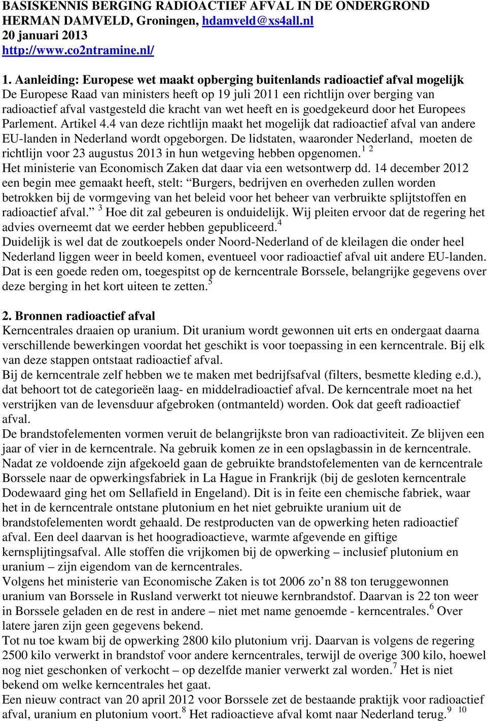 kracht van wet heeft en is goedgekeurd door het Europees Parlement. Artikel 4.4 van deze richtlijn maakt het mogelijk dat radioactief afval van andere EU-landen in Nederland wordt opgeborgen.