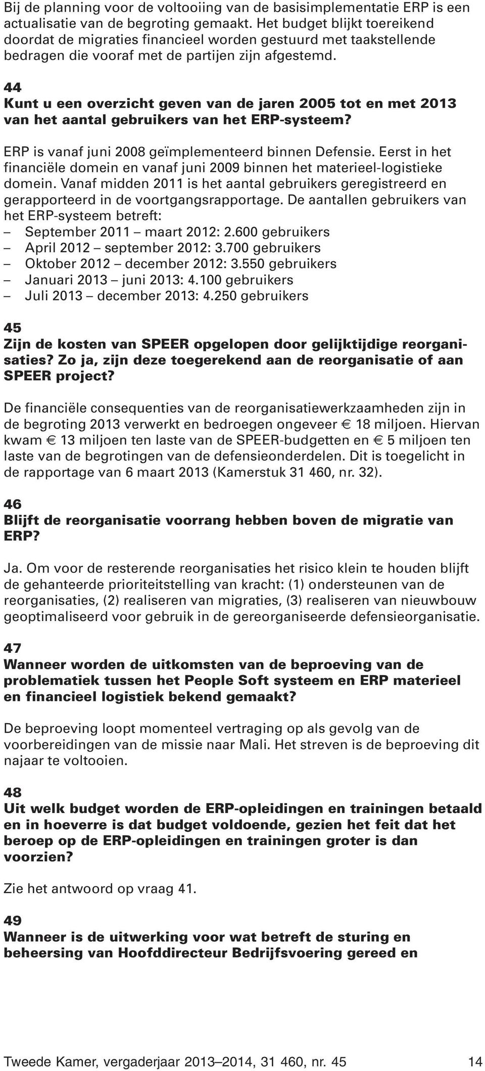 44 Kunt u een overzicht geven van de jaren 2005 tot en met 2013 van het aantal gebruikers van het ERP-systeem? ERP is vanaf juni 2008 geïmplementeerd binnen Defensie.