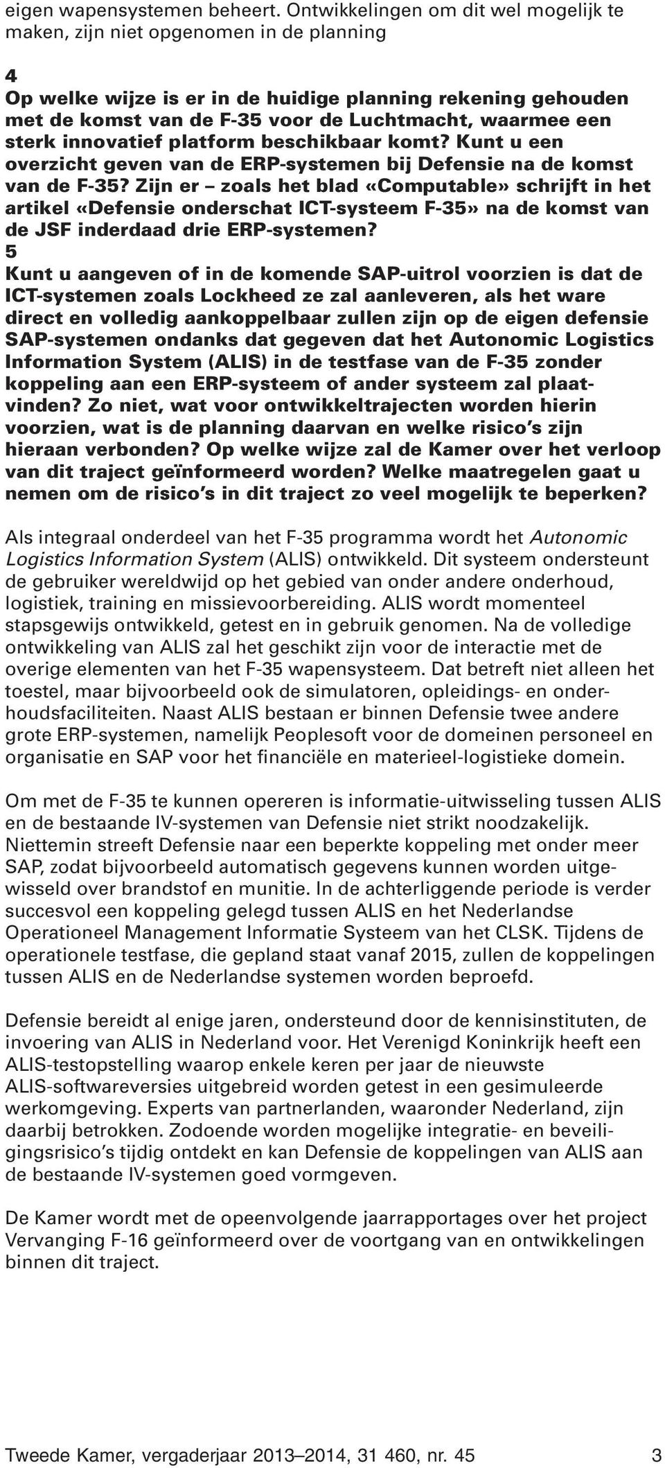 een sterk innovatief platform beschikbaar komt? Kunt u een overzicht geven van de ERP-systemen bij Defensie na de komst van de F-35?