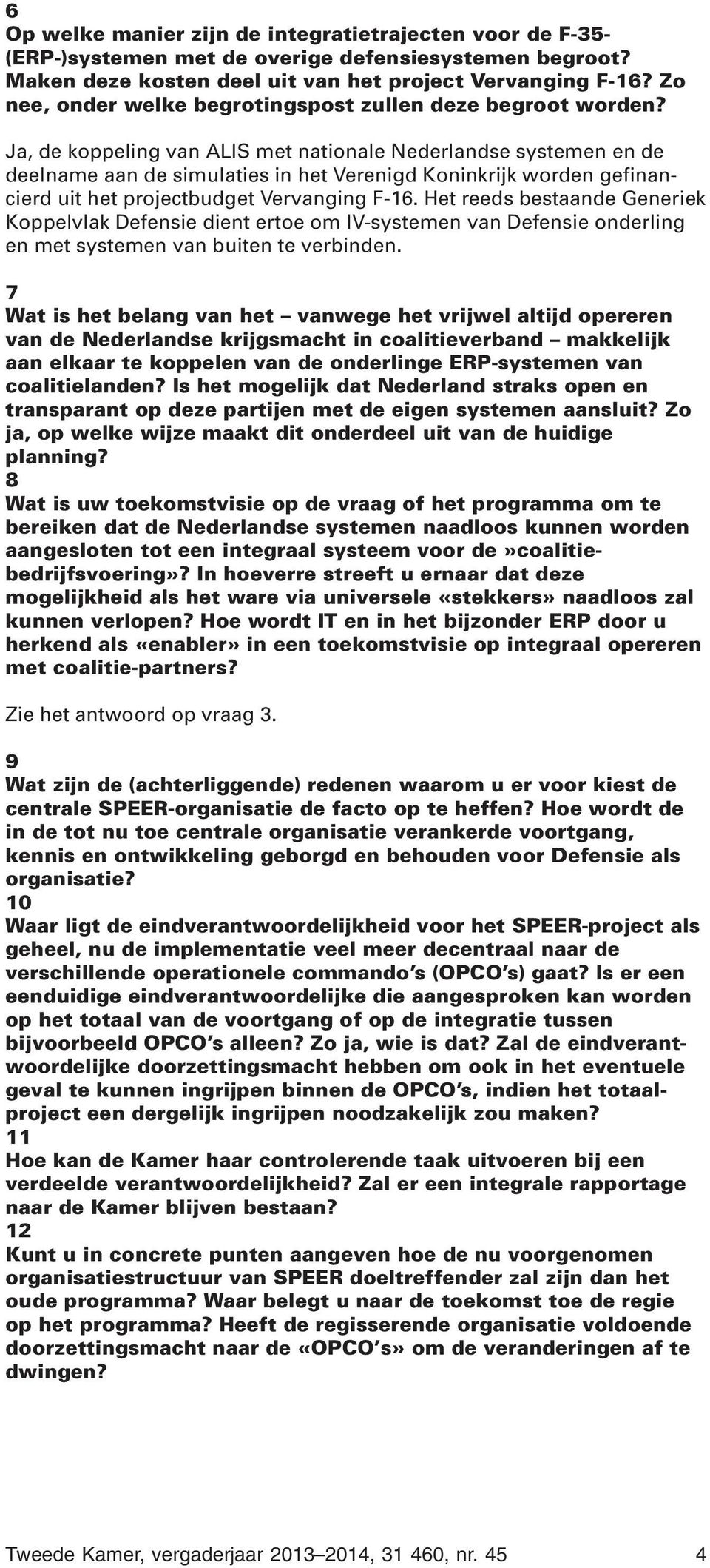 Ja, de koppeling van ALIS met nationale Nederlandse systemen en de deelname aan de simulaties in het Verenigd Koninkrijk worden gefinancierd uit het projectbudget Vervanging F-16.