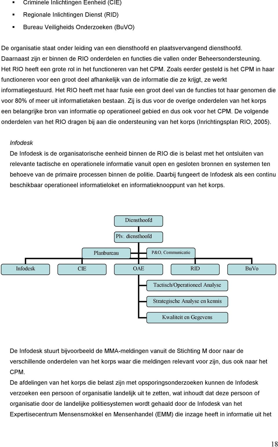 Daarnaast zijn er binnen de RIO onderdelen en functies die vallen onder Beheersondersteuning. Het RIO heeft een grote rol in het functioneren van het CPM.