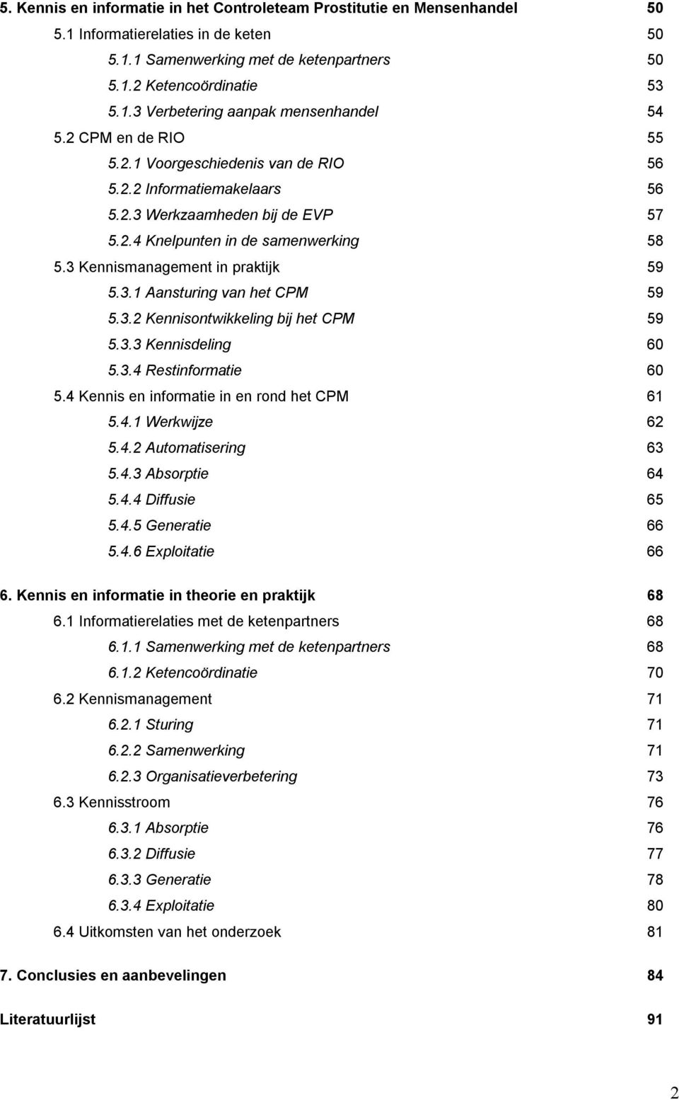 3.2 Kennisontwikkeling bij het CPM 59 5.3.3 Kennisdeling 60 5.3.4 Restinformatie 60 5.4 Kennis en informatie in en rond het CPM 61 5.4.1 Werkwijze 62 5.4.2 Automatisering 63 5.4.3 Absorptie 64 5.4.4 Diffusie 65 5.