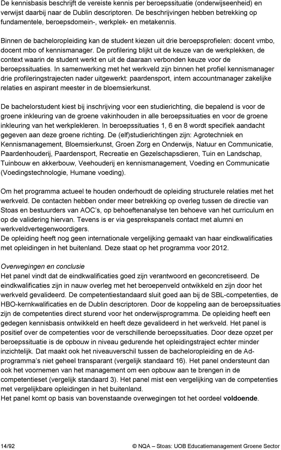 Binnen de bacheloropleiding kan de student kiezen uit drie beroepsprofielen: docent vmbo, docent mbo of kennismanager.