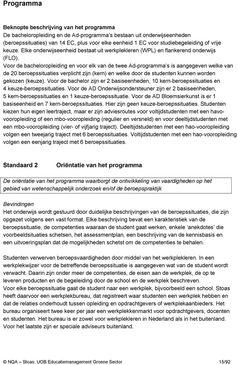 oor de bacheloropleiding en voor elk van de twee Ad-programma s is aangegeven welke van de 20 beroepssituaties verplicht zijn (kern) en welke door de studenten kunnen worden gekozen (keuze).