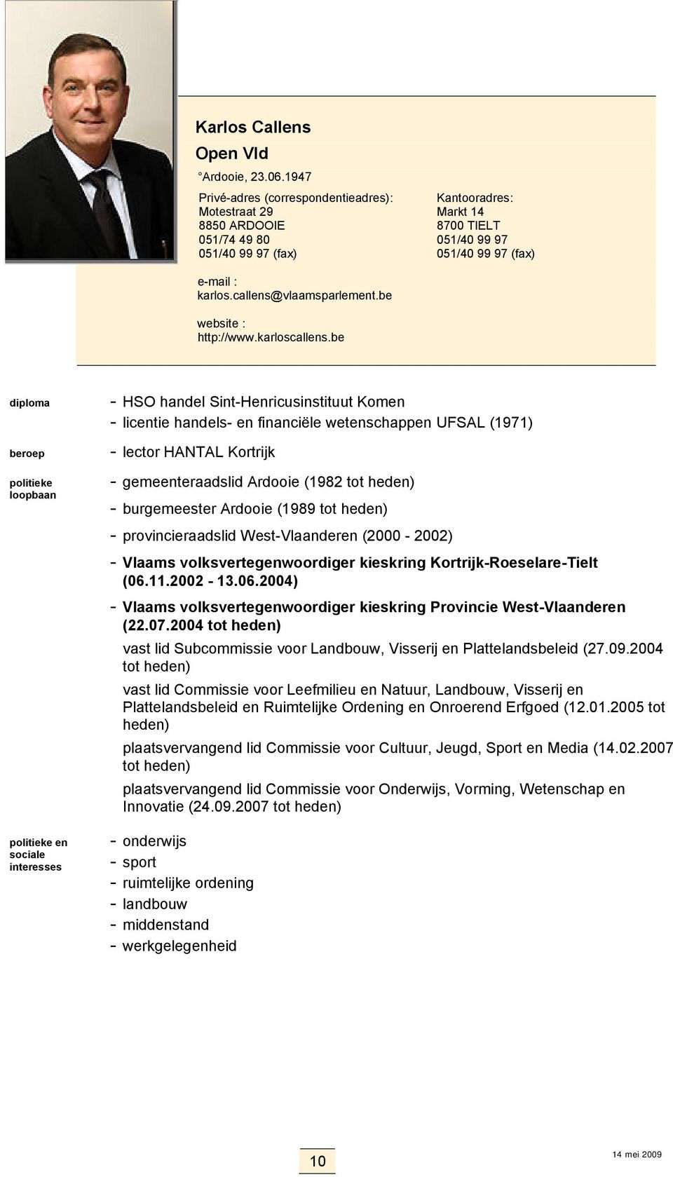 be diploma beroep en - HSO handel Sint-Henricusinstituut Komen - licentie handels- en financiële wetenschappen UFSAL (1971) - lector HANTAL Kortrijk - gemeenteraadslid Ardooie (1982 tot -