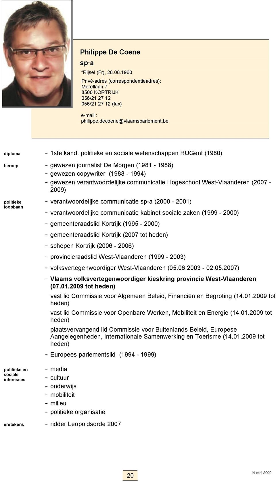 verantwoordelijke communicatie sp-a (2000-2001) - verantwoordelijke communicatie kabinet zaken (1999-2000) - gemeenteraadslid Kortrijk (1995-2000) - gemeenteraadslid Kortrijk (2007 tot - schepen