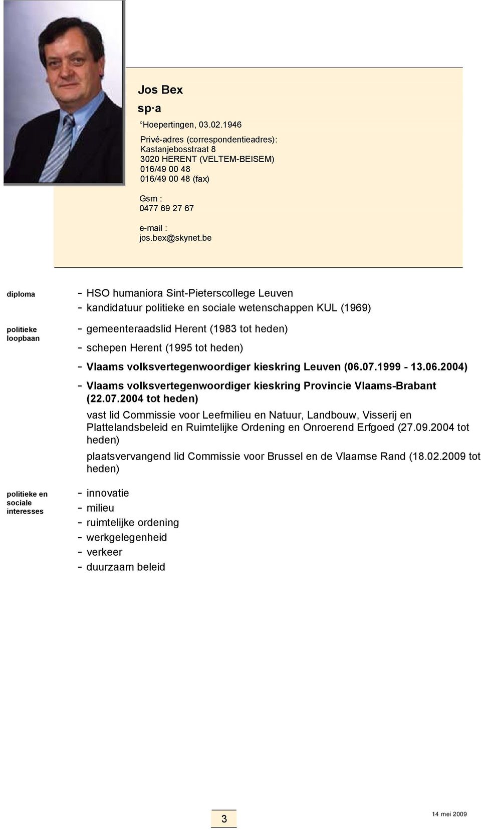 kieskring Leuven (06.07.1999-13.06.2004) - Vlaams volksvertegenwoordiger kieskring Provincie Vlaams-Brabant (22.07.2004 tot vast lid Commissie voor Leefmilieu en Natuur, Landbouw, Visserij en Plattelandsbeleid en Ruimtelijke Ordening en Onroerend Erfgoed (27.