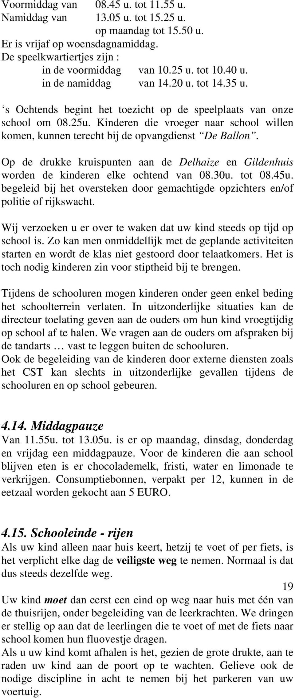 Kinderen die vroeger naar school willen komen, kunnen terecht bij de opvangdienst De Ballon. Op de drukke kruispunten aan de Delhaize en Gildenhuis worden de kinderen elke ochtend van 08.30u. tot 08.