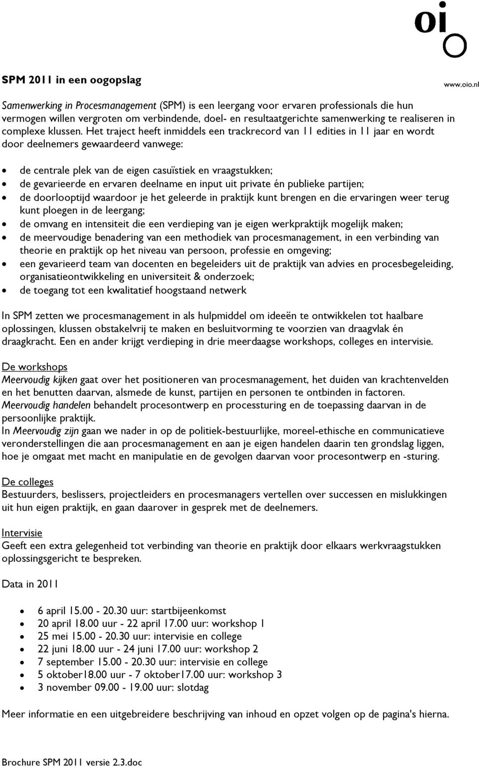 Het traject heeft inmiddels een trackrecord van 11 edities in 11 jaar en wordt door deelnemers gewaardeerd vanwege: de centrale plek van de eigen casuïstiek en vraagstukken; de gevarieerde en ervaren