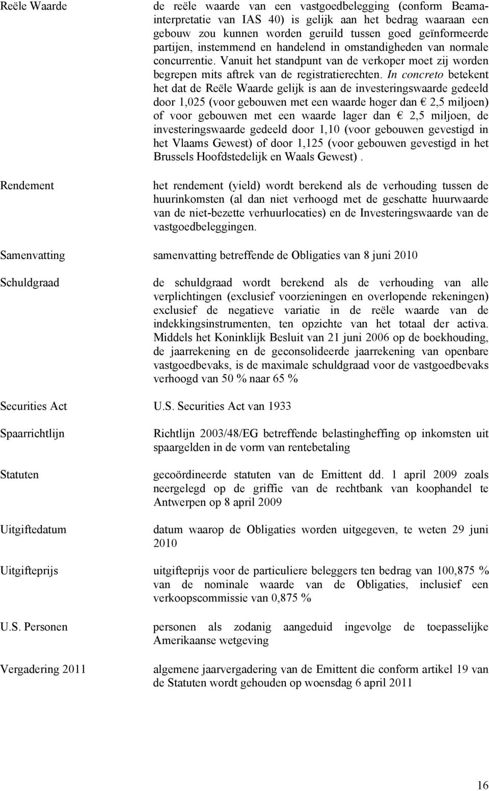 In concreto betekent het dat de Reële Waarde gelijk is aan de investeringswaarde gedeeld door 1,025 (voor gebouwen met een waarde hoger dan 2,5 miljoen) of voor gebouwen met een waarde lager dan 2,5