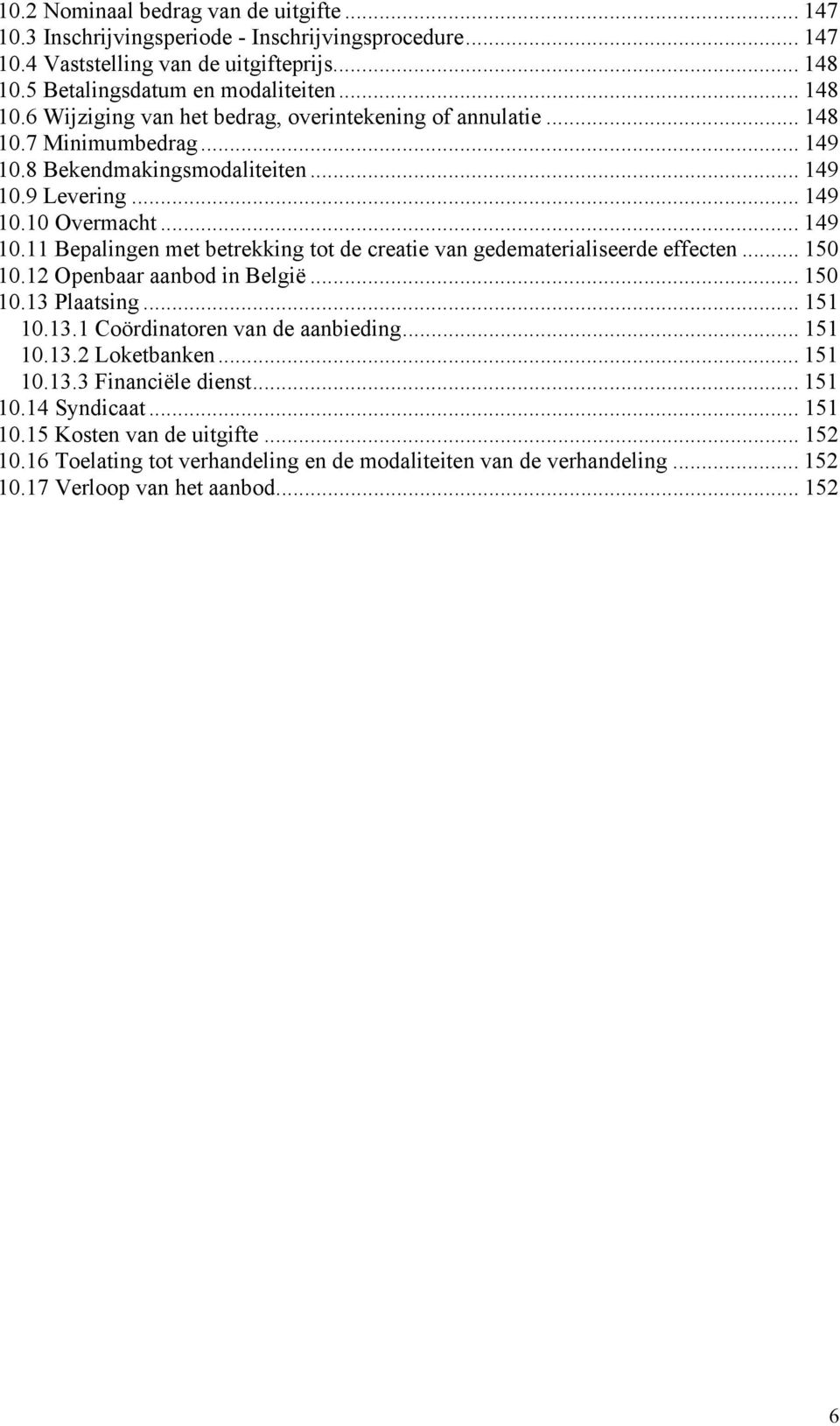 .. 149 10.11 Bepalingen met betrekking tot de creatie van gedematerialiseerde effecten... 150 10.12 Openbaar aanbod in België... 150 10.13 Plaatsing... 151 10.13.1 Coördinatoren van de aanbieding.