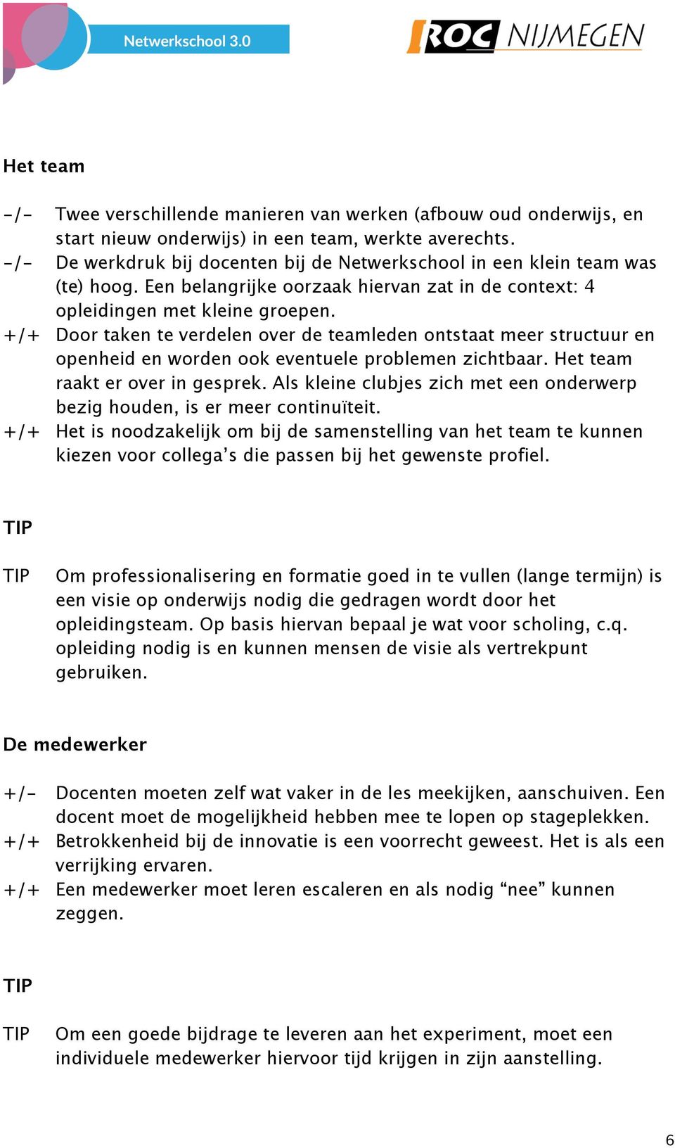 +/+ Door taken te verdelen over de teamleden ontstaat meer structuur en openheid en worden ook eventuele problemen zichtbaar. Het team raakt er over in gesprek.