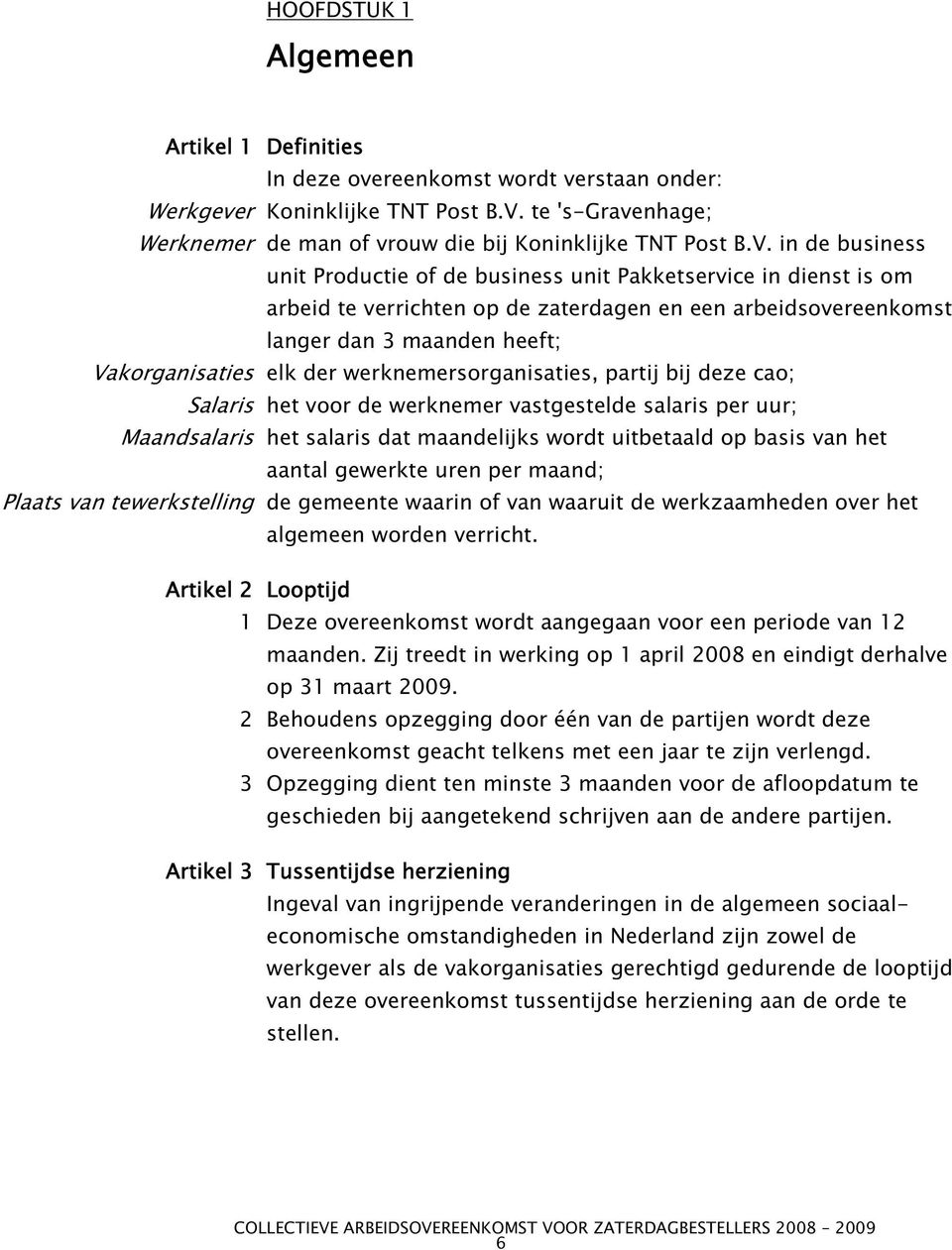 in de business unit Productie of de business unit Pakketservice in dienst is om arbeid te verrichten op de zaterdagen en een arbeidsovereenkomst langer dan 3 maanden heeft; Vakorganisaties elk der