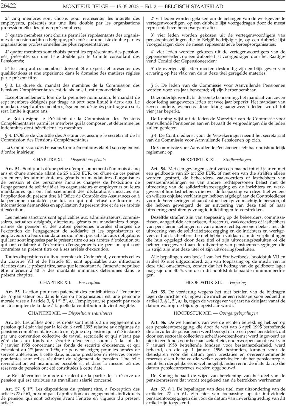 quatre membres sont choisis parmi les représentants des organismes de pension actifs en Belgique, présentés sur une liste double par les organisations professionnelles les plus représentatives; 4