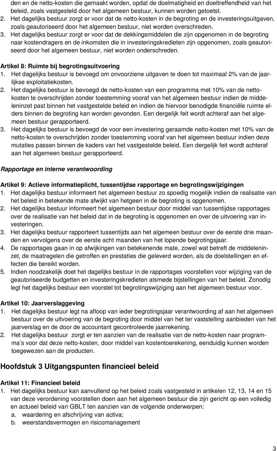 Het dagelijks bestuur zorgt er voor dat de dekkingsmiddelen die zijn opgenomen in de begroting naar kostendragers en de inkomsten die in investeringskredieten zijn opgenomen, zoals geautoriseerd door