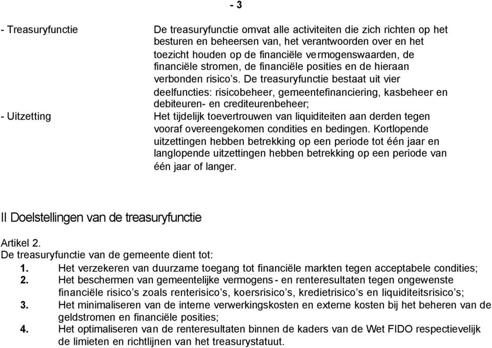 De treasuryfunctie bestaat uit vier deelfuncties: risicobeheer, gemeentefinanciering, kasbeheer en debiteuren- en crediteurenbeheer; - Uitzetting Het tijdelijk toevertrouwen van liquiditeiten aan