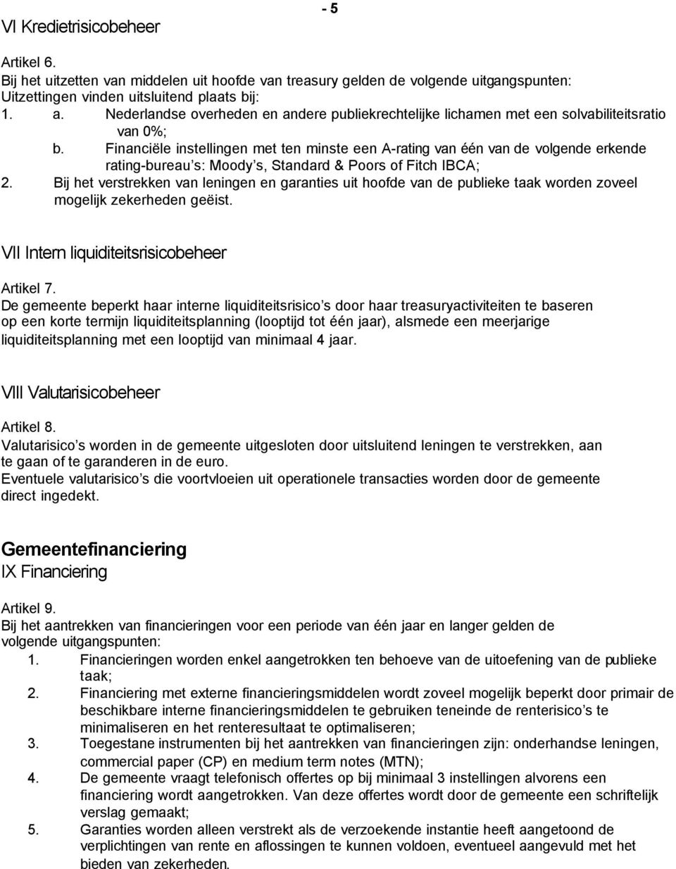 Financiële instellingen met ten minste een A-rating van één van de volgende erkende rating-bureau s: Moody s, Standard & Poors of Fitch IBCA; 2.