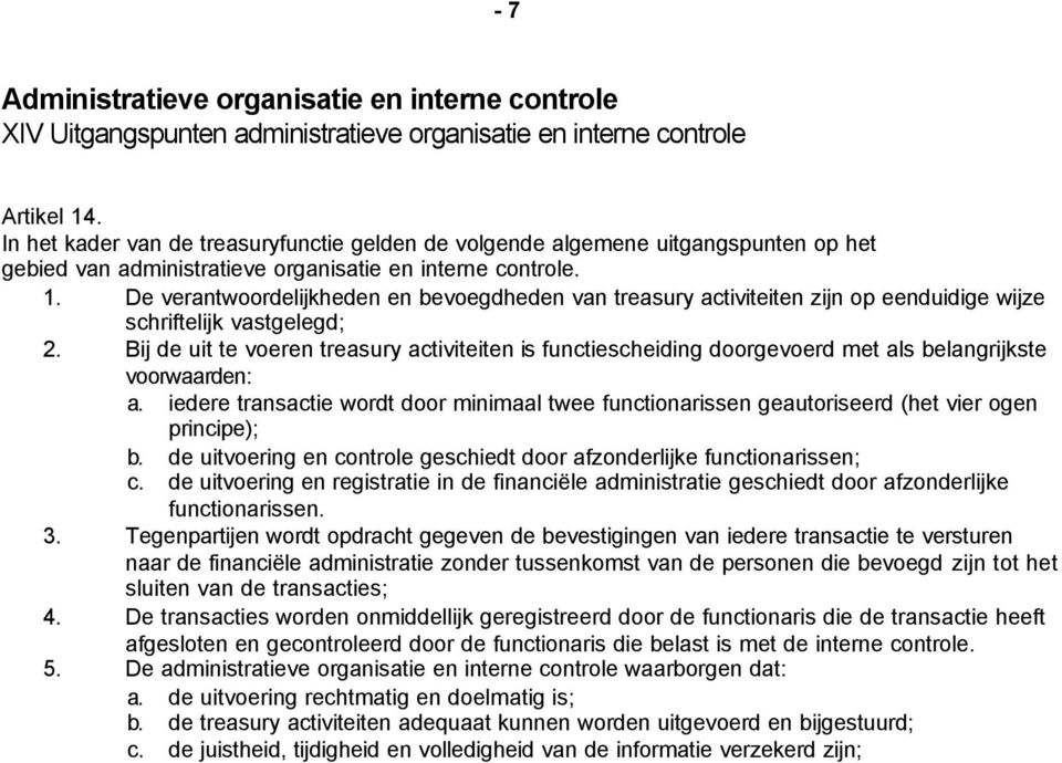 De verantwoordelijkheden en bevoegdheden van treasury activiteiten zijn op eenduidige wijze schriftelijk vastgelegd; 2.