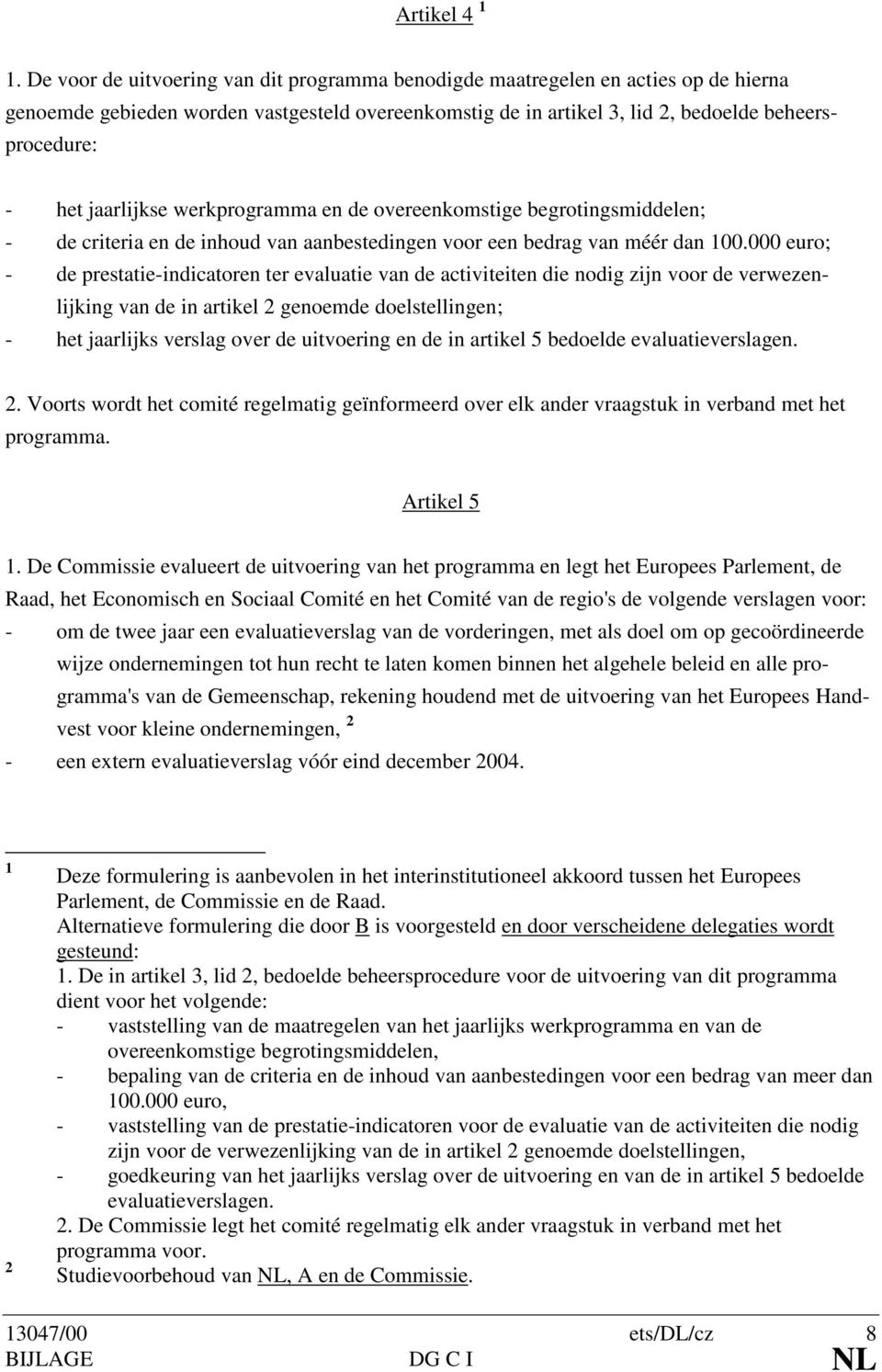 jaarlijkse werkprogramma en de overeenkomstige begrotingsmiddelen; - de criteria en de inhoud van aanbestedingen voor een bedrag van méér dan 100.