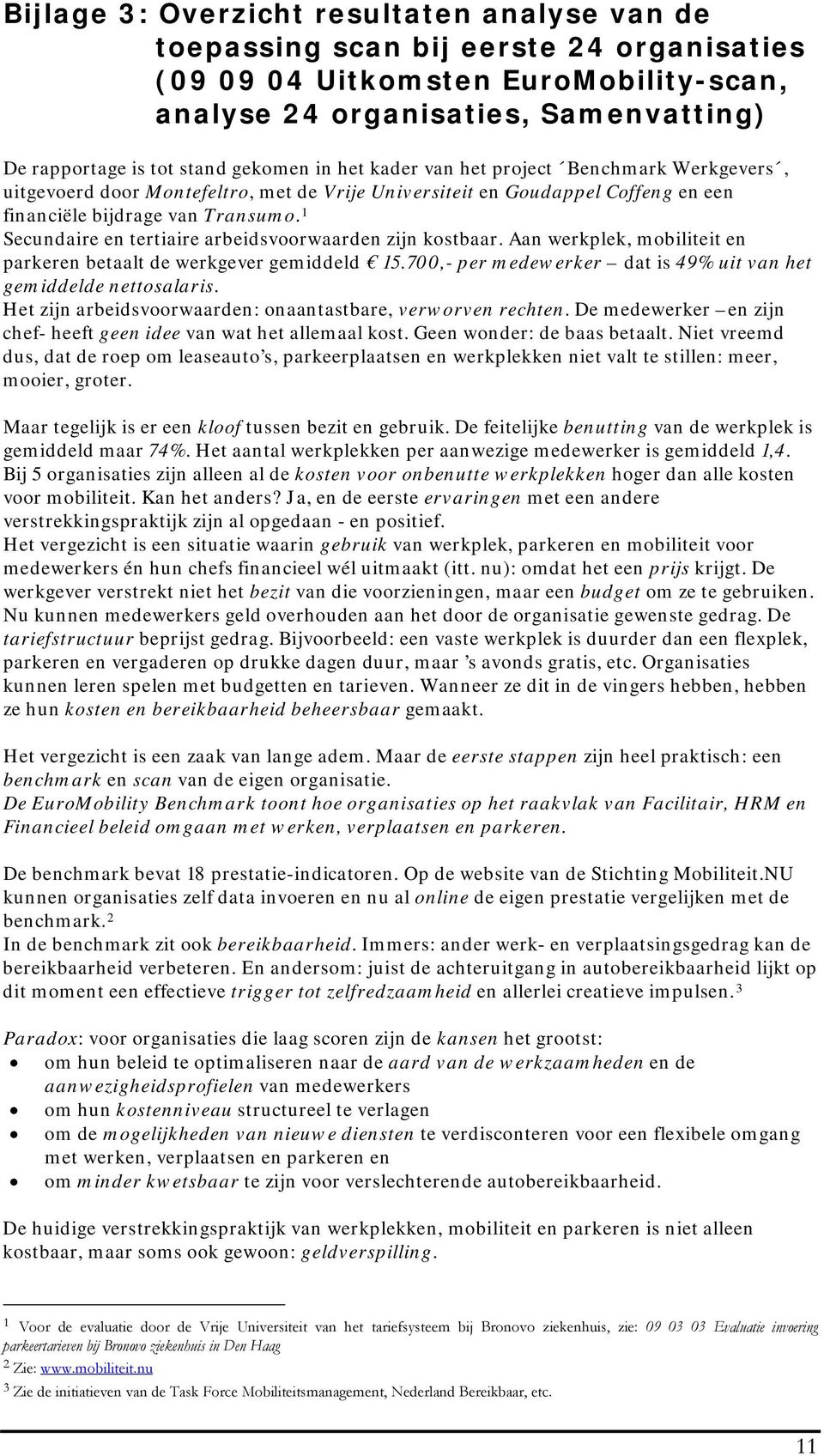 1 Secundaire en tertiaire arbeidsvoorwaarden zijn kostbaar. Aan werkplek, mobiliteit en parkeren betaalt de werkgever gemiddeld 15.700,- per medewerker dat is 49% uit van het gemiddelde nettosalaris.