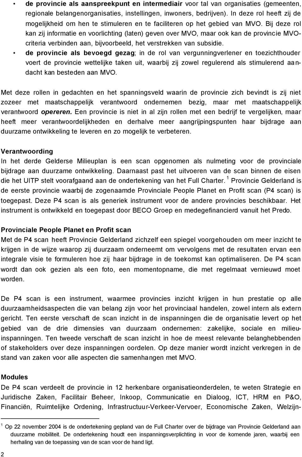 Bij deze rol kan zij informatie en voorlichting (laten) geven over MVO, maar ook kan de provincie MVOcriteria verbinden aan, bijvoorbeeld, het verstrekken van subsidie.