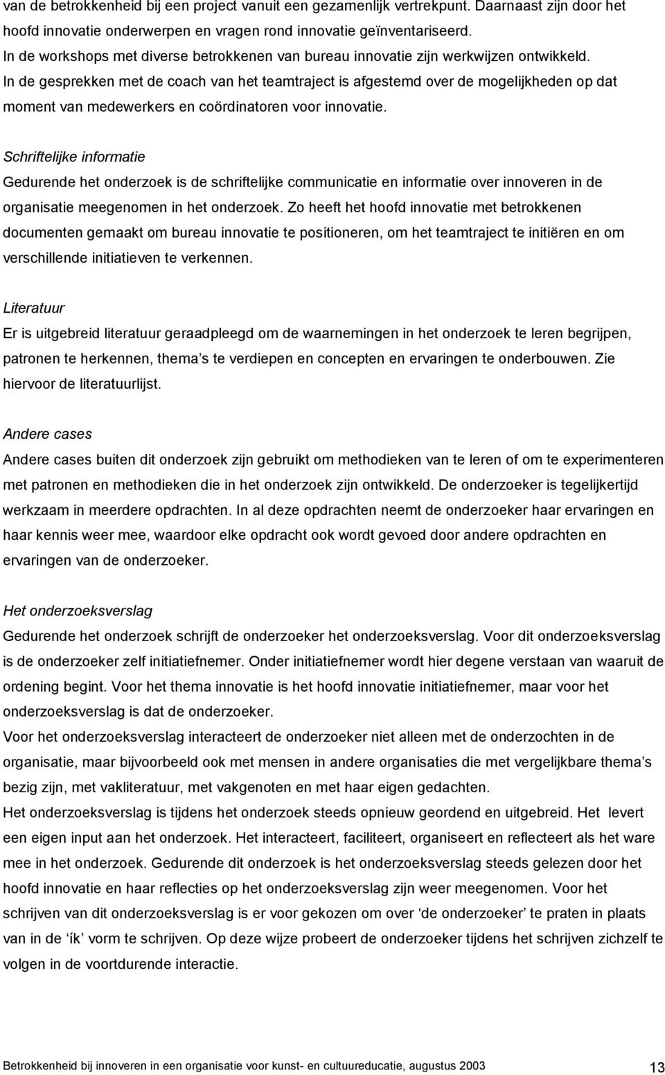 In de gesprekken met de coach van het teamtraject is afgestemd over de mogelijkheden op dat moment van medewerkers en coördinatoren voor innovatie.