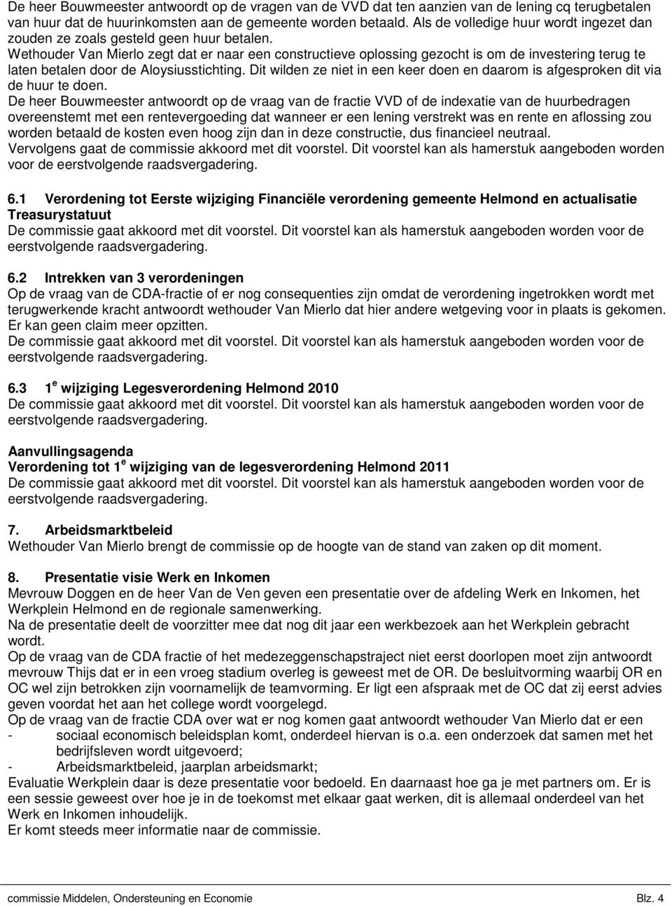 Wethouder Van Mierlo zegt dat er naar een constructieve oplossing gezocht is om de investering terug te laten betalen door de Aloysiusstichting.