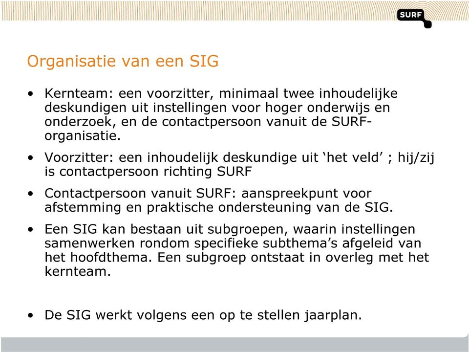 Voorzitter: een inhoudelijk deskundige uit het veld ; hij/zij is contactpersoon richting SURF Contactpersoon vanuit SURF: aanspreekpunt voor afstemming