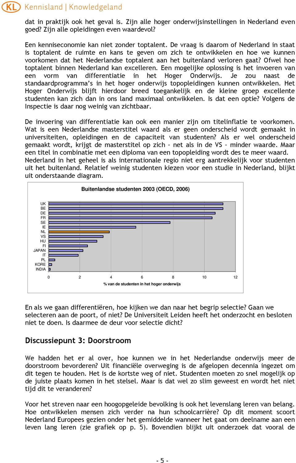 Ofwel hoe toptalent binnen Nederland kan excelleren. Een mogelijke oplossing is het invoeren van een vorm van differentiatie in het Hoger Onderwijs.