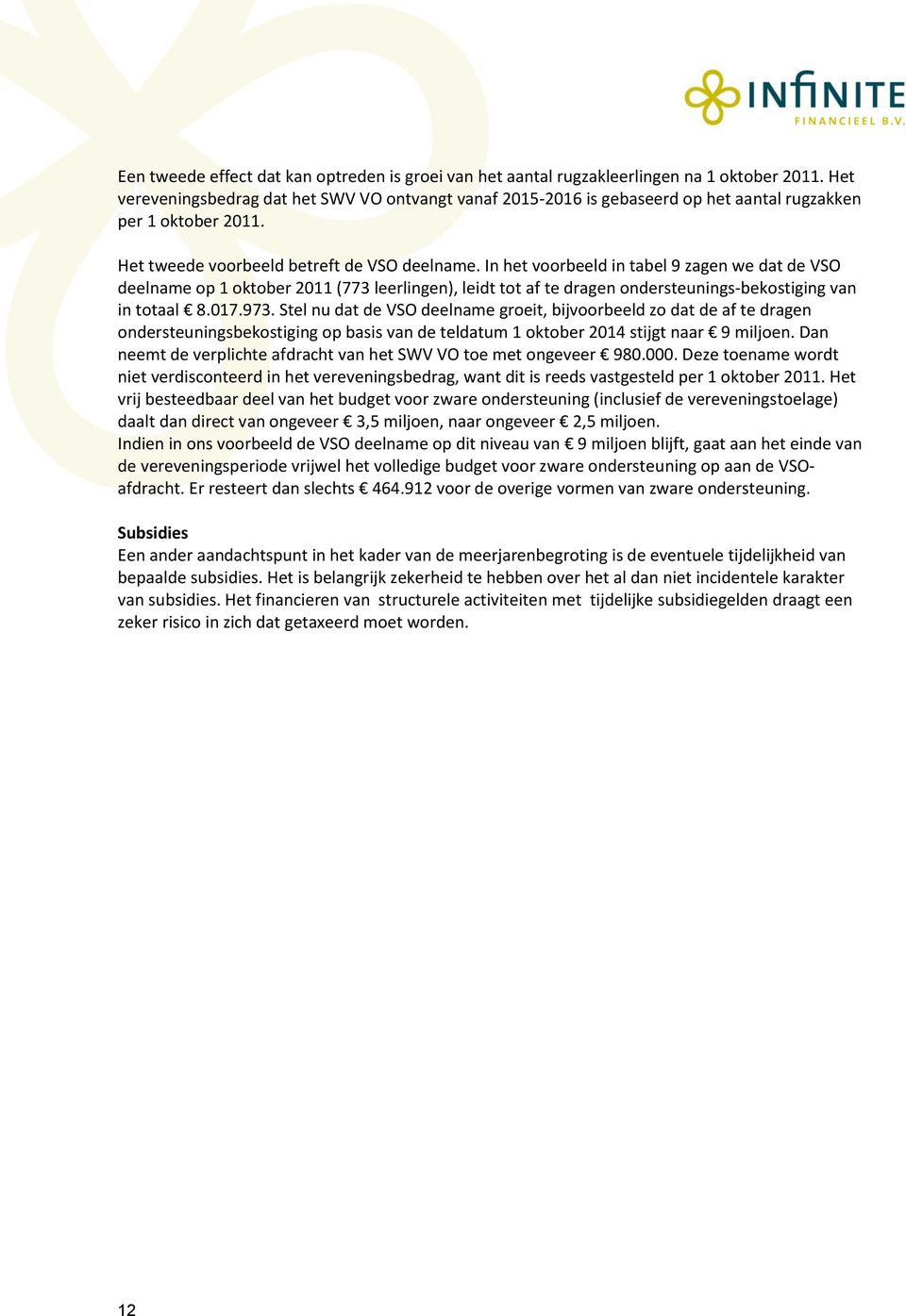 In het voorbeeld in tabel 9 zagen we dat de VSO deelname op 1 oktober 2011 (773 leerlingen), leidt tot af te dragen ondersteunings-bekostiging van in totaal 8.017.973.