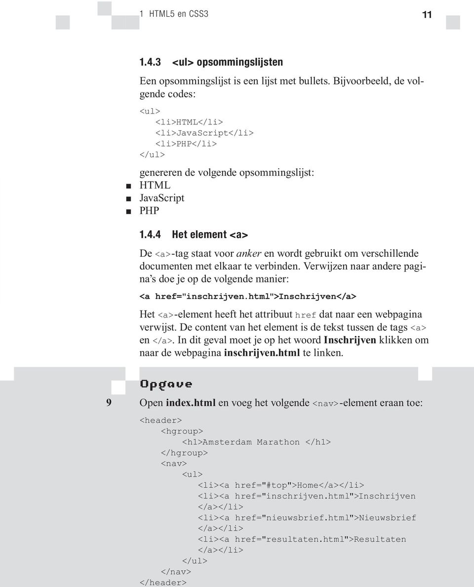 4 Het element <a> De <a>-tag staat voor anker en wordt gebruikt om verschillende documenten met elkaar te verbinden. Verwijzen naar andere pagina s doe je op de volgende manier: <a href="inschrijven.