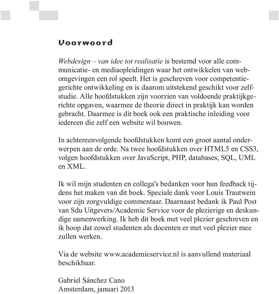 Alle hoofdstukken zijn voorzien van voldoende praktijkgerichte opgaven, waarmee de theorie direct in praktijk kan worden gebracht.