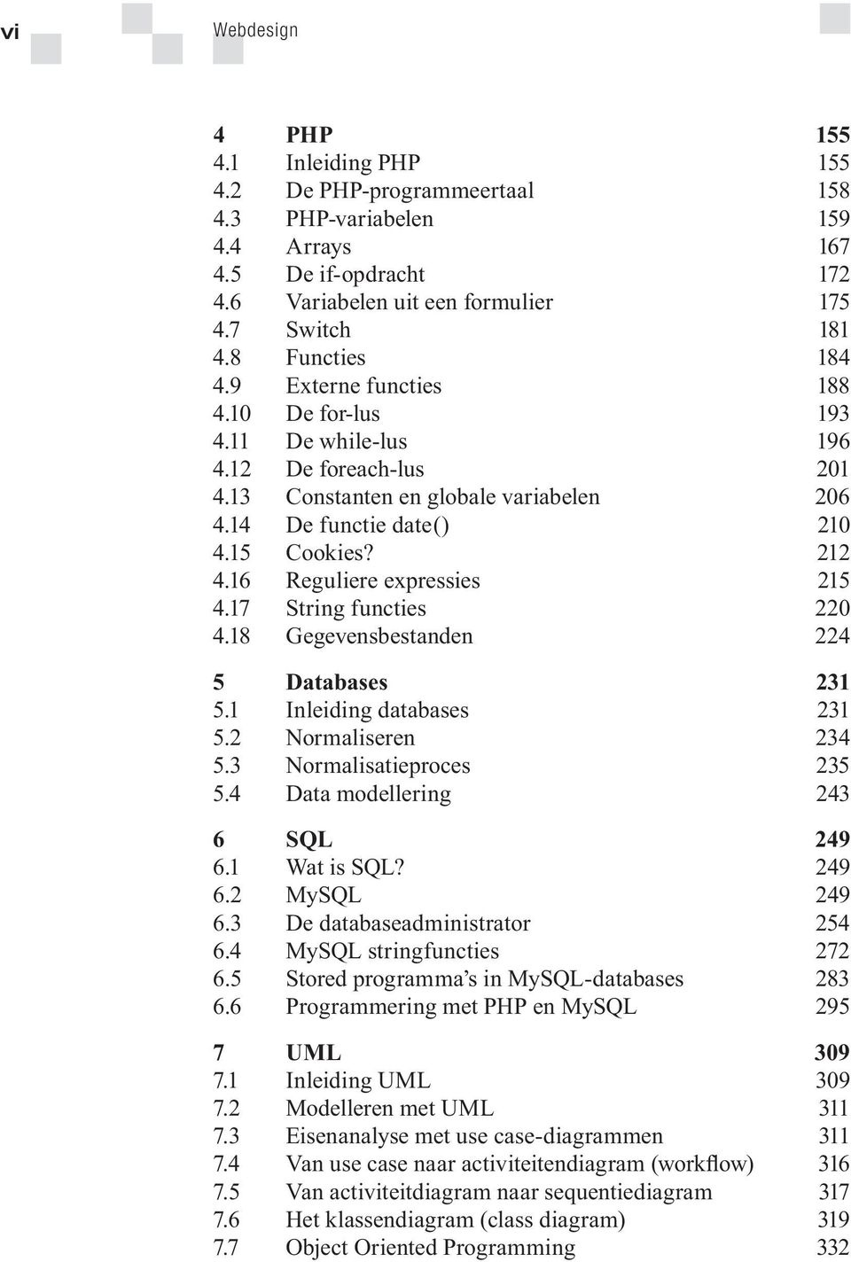 16 Reguliere expressies 215 4.17 String functies 220 4.18 Gegevensbestanden 224 5 Databases 231 5.1 Inleiding databases 231 5.2 Normaliseren 234 5.3 Normalisatieproces 235 5.