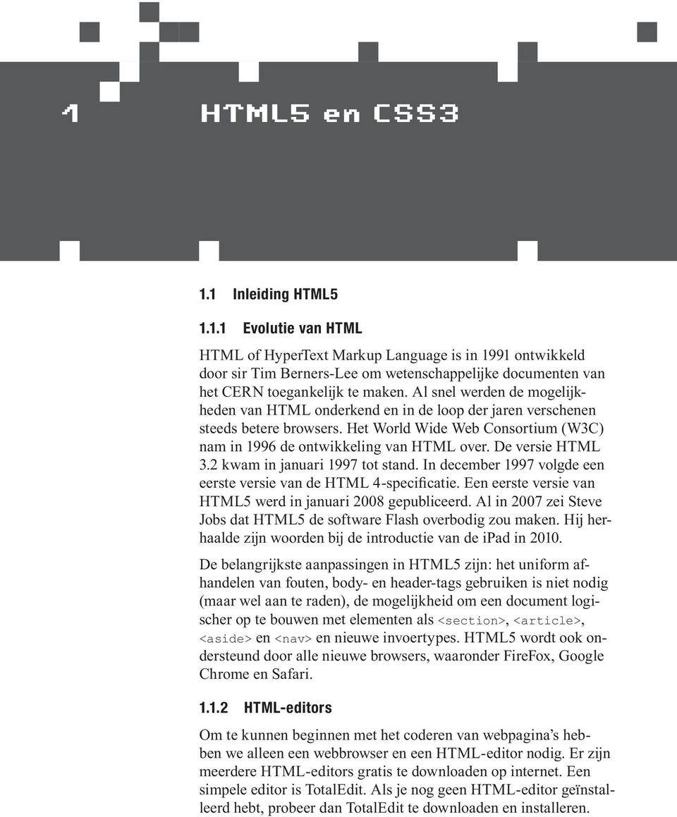 De versie HTML 3.2 kwam in januari 1997 tot stand. In december 1997 volgde een eerste versie van de HTML 4-specificatie. Een eerste versie van HTML5 werd in januari 2008 gepubliceerd.