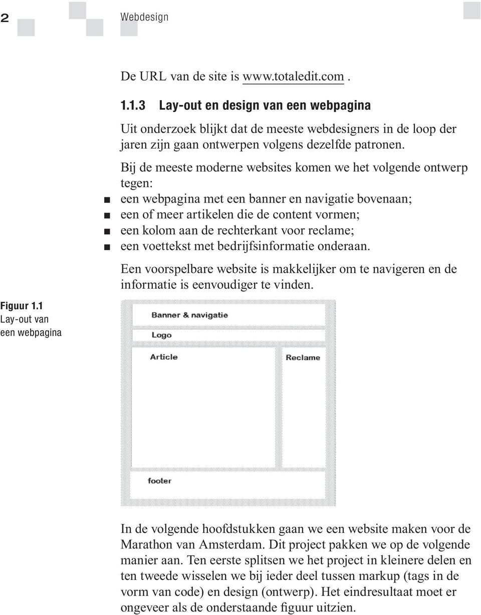 Bij de meeste moderne websites komen we het volgende ontwerp tegen: een webpagina met een banner en navigatie bovenaan; een of meer artikelen die de content vormen; een kolom aan de rechterkant voor