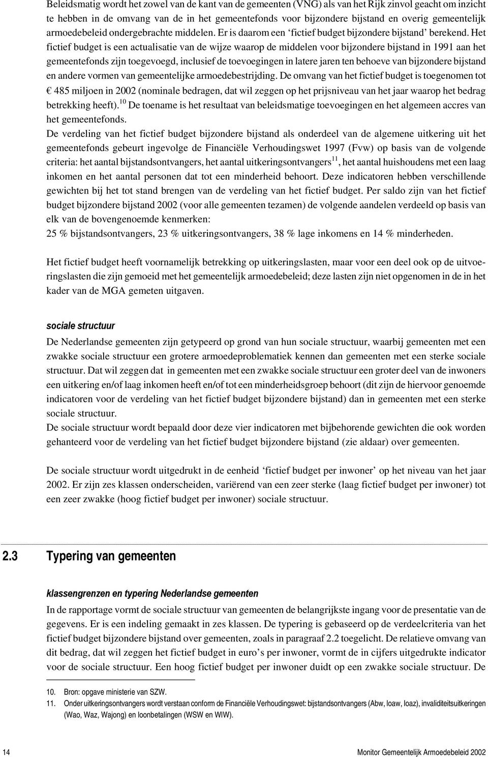 Het fictief budget is een actualisatie van de wijze waarop de middelen voor bijzondere bijstand in 1991 aan het gemeentefonds zijn toegevoegd, inclusief de toevoegingen in latere jaren ten behoeve