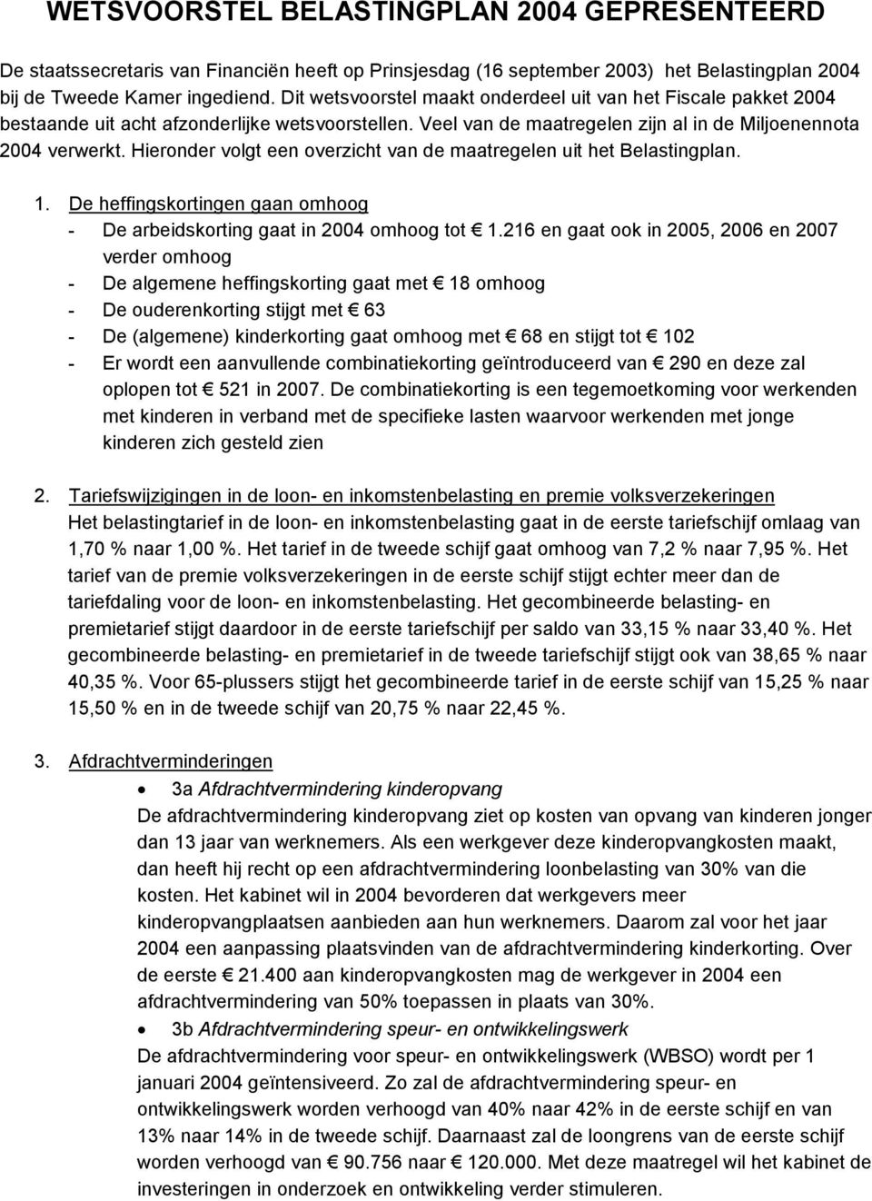 Hieronder volgt een overzicht van de maatregelen uit het Belastingplan. 1. De heffingskortingen gaan omhoog - De arbeidskorting gaat in 2004 omhoog tot 1.