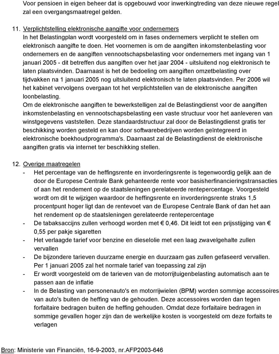 Het voornemen is om de aangiften inkomstenbelasting voor ondernemers en de aangiften vennootschapsbelasting voor ondernemers met ingang van 1 januari 2005 - dit betreffen dus aangiften over het jaar