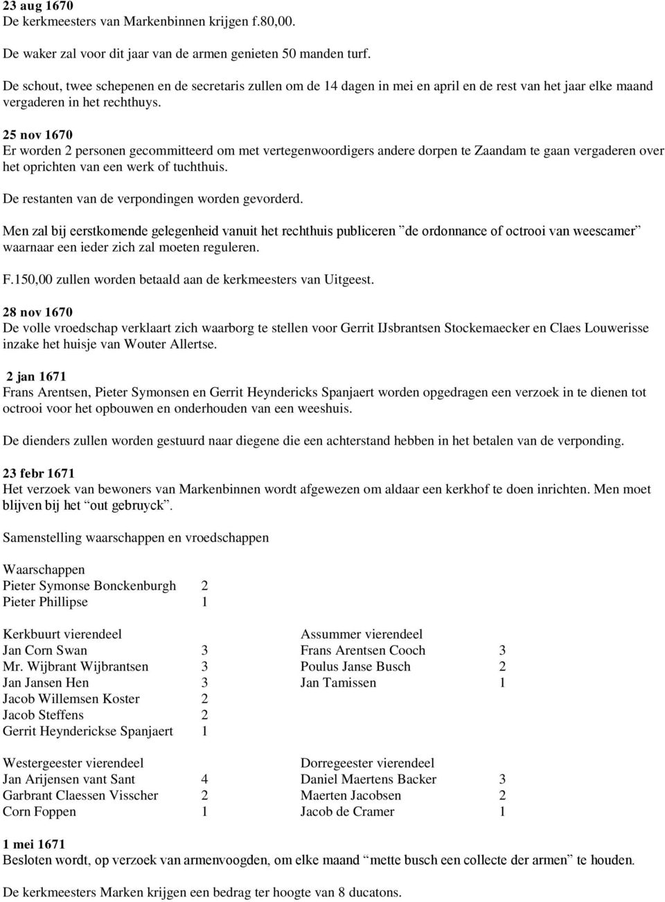 25 nov 1670 Er worden 2 personen gecommitteerd om met vertegenwoordigers andere dorpen te Zaandam te gaan vergaderen over het oprichten van een werk of tuchthuis.