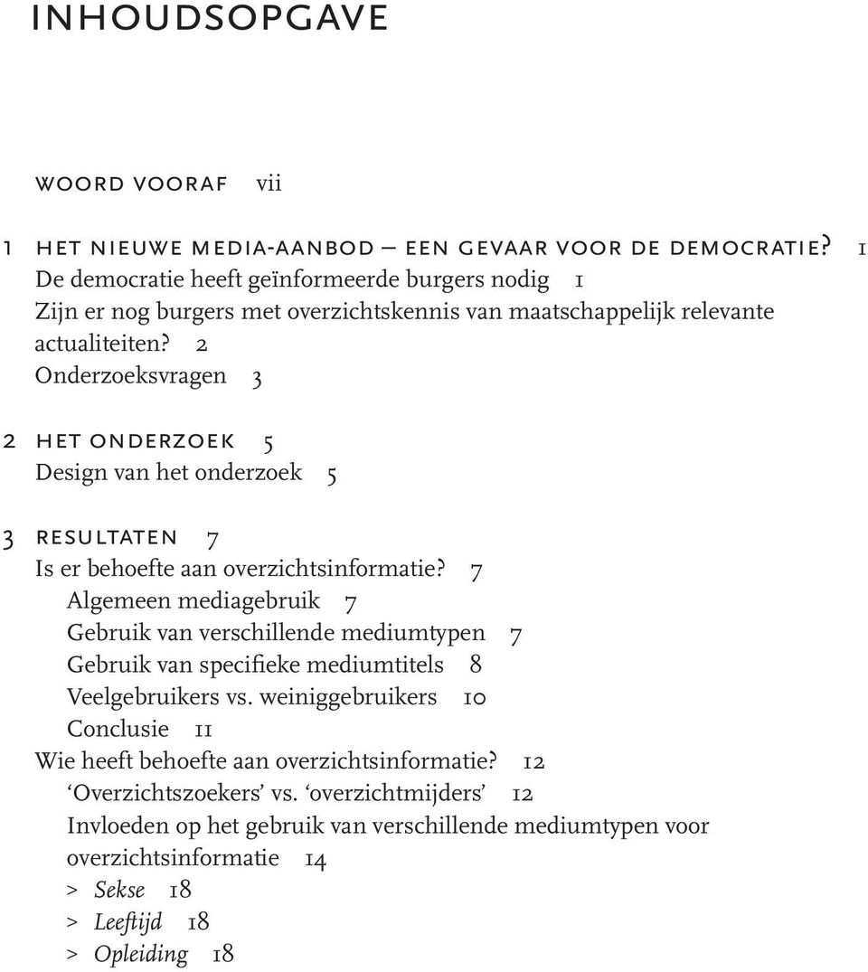 2 Onderzoeksvragen 3 2 het onderzoek 5 Design van het onderzoek 5 3 resultaten 7 Is er behoefte aan overzichtsinformatie?