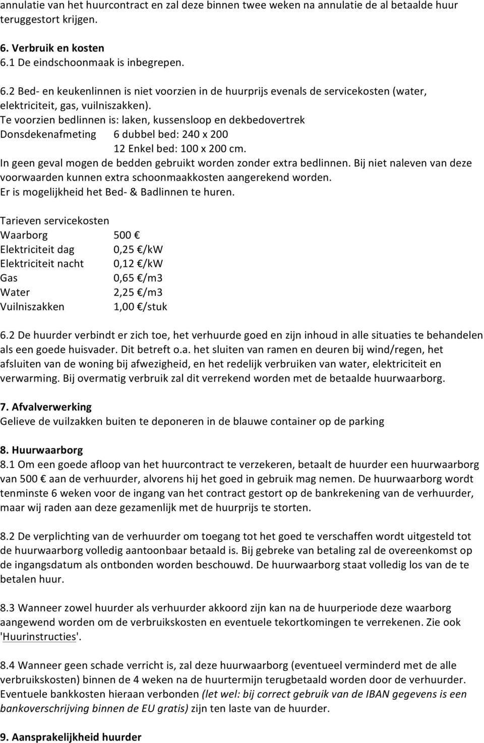 Te voorzien bedlinnen is: laken, kussensloop en dekbedovertrek Donsdekenafmeting 6 dubbel bed: 240 x 200 12 Enkel bed: 100 x 200 cm.