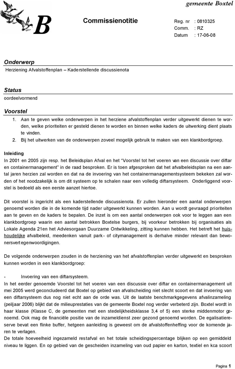 vinden. 2. Bij het uitwerken van de onderwerpen zoveel mogelijk gebruik te maken van een klankbordgroep. Inleiding In 2001 en 2005 zijn resp.