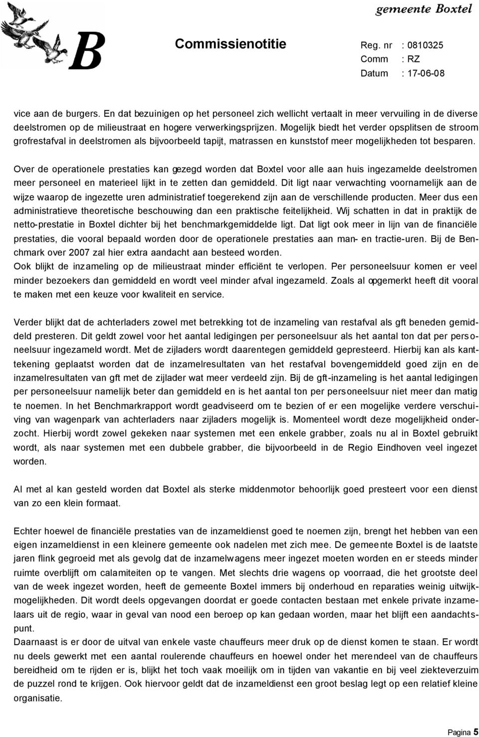 Over de operationele prestaties kan gezegd worden dat Boxtel voor alle aan huis ingezamelde deelstromen meer personeel en materieel lijkt in te zetten dan gemiddeld.