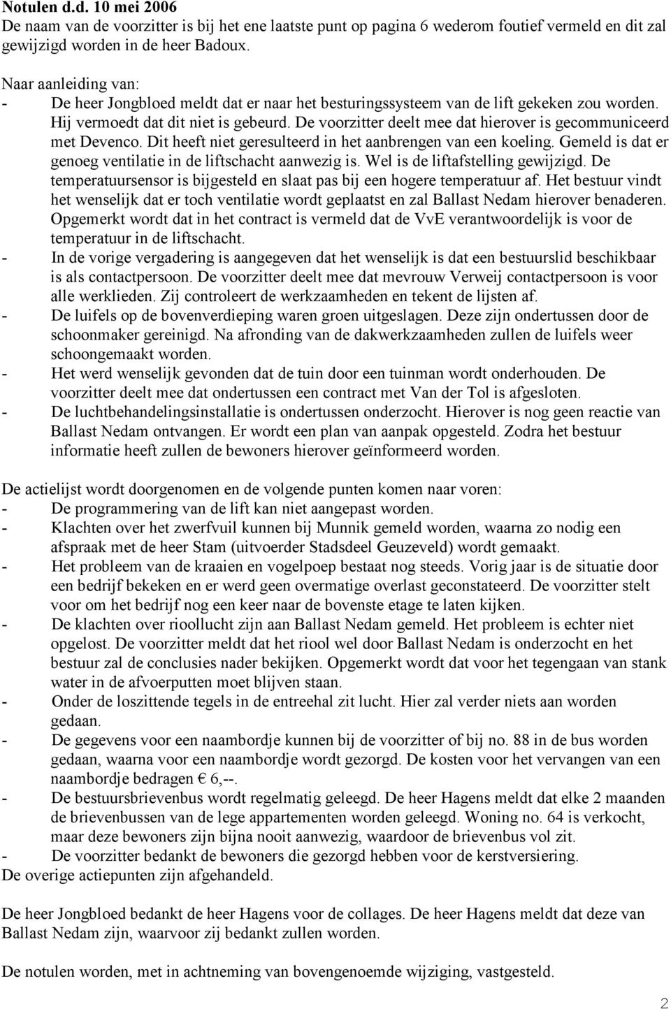 De voorzitter deelt mee dat hierover is gecommuniceerd met Devenco. Dit heeft niet geresulteerd in het aanbrengen van een koeling. Gemeld is dat er genoeg ventilatie in de liftschacht aanwezig is.