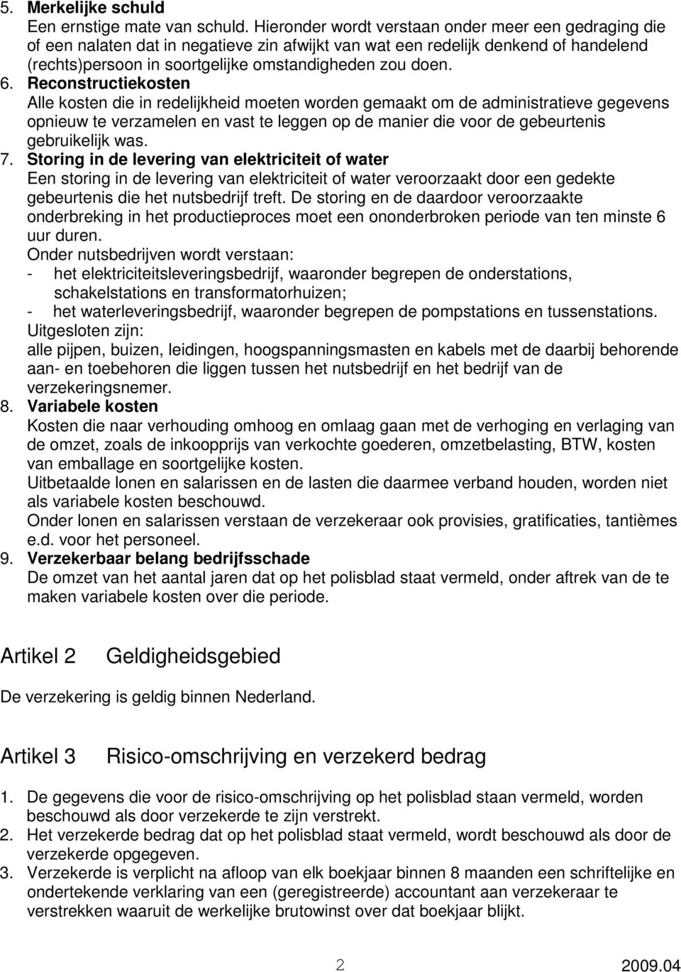 Reconstructiekosten Alle kosten die in redelijkheid moeten worden gemaakt om de administratieve gegevens opnieuw te verzamelen en vast te leggen op de manier die voor de gebeurtenis gebruikelijk was.