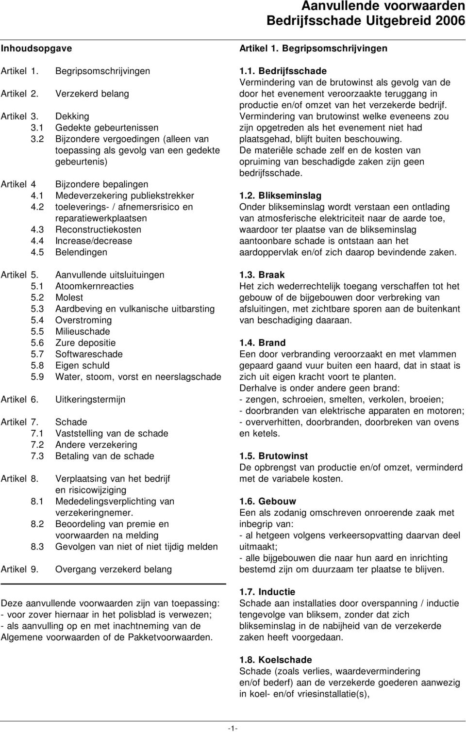 2 toeleverings- / afnemersrisico en reparatiewerkplaatsen 4.3 Reconstructiekosten 4.4 Increase/decrease 4.5 Belendingen Artikel 5. Aanvullende uitsluituingen 5.1 Atoomkernreacties 5.2 Molest 5.